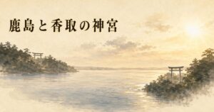 ivory washi 背景に painterly な利根川を挟んで対峙する鹿島神宮(左岸)と香取神宮(右岸)の杜と鳥居のシルエット、空に朝の光、タイトル「鹿島と香取の神宮」を上部左寄りに配したアイキャッチ画像